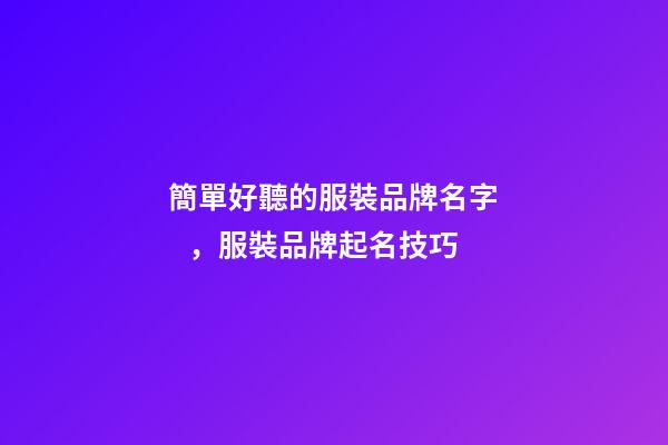 簡單好聽的服裝品牌名字，服裝品牌起名技巧